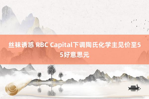 丝袜诱惑 RBC Capital下调陶氏化学主见价至55好意思元